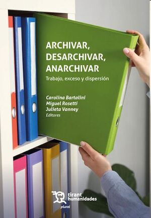 Archivar, desarchivar, anarchivar. Trabajo, exceso y dispersión