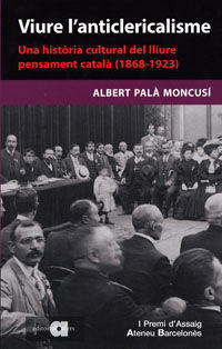 VIURE L'ANTICLERICALISME: UNA HISTÒRIA CULTURAL DEL LLIURE PENSAMENT CATALÀ (1868-1923)