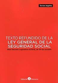 TEXTO REFUNDIDO DE LA LEY GENERAL DE LA SEGURIDAD SOCIAL: REAL DECRETO LEGISLATIVO 8/2015, DE 30...