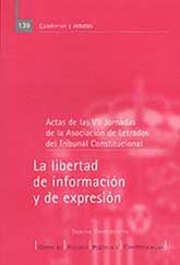 ACTAS DE LAS VII JORNADAS DE LA ASOCIACIÓN DE LETRADOS DEL TRIBUNAL CONSTITUCIONAL: LA LIBERTAD DE INFORMACIÓN Y DE EXPRESIÓN