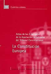 CONSTITUCIÓN EUROPEA, LA: ACTAS DE LAS X JORNADAS DE LA ASOCIACIÓN DE LETRADOS DEL TRIBUNAL...