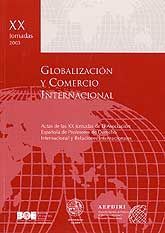 GLOBALIZACIÓN Y COMERCIO INTERNACIONAL. XX JORNADAS ASOCIACIÓN ESPAÑOLA DE PROFESORES DE DERECHO INTERNACIONAL Y RELACIONES INTERNACIONALES (AEPDIRI), 2003