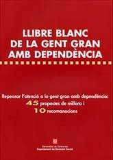 LLIBRE BLANC DE LA GENT GRAN AMB DEPENDÈNCIA: REPENSAR L'ATENCIÓ A LA GENT GRAN AMB...