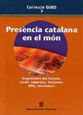 PRESÈNCIA CATALANA EN EL MÓN: ORGANISMES DEL GOVERN, CASALS, EMPRESES, LECTORATS, ONG, MISSIONERS