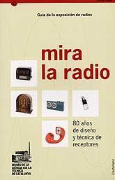 MIRA LA RADIO: GUÍA DE LA EXPOSICIÓN DE RADIOS: 80 AÑOS DE DISEÑO Y TÉCNICA DE RECEPTORES