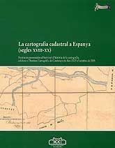 CARTOGRAFIA CADASTRAL A ESPANYA (SEGLES XVIII-XX), LA: PONÈNCIES PRESENTADES AL SEMINARI D'HISTÒRIA DE LA CARTOGRAFIA, CELEBRAT A L'INSTITUT CARTOGRÀFIC DE CATALUNYA ELS DIES 20-21 D'OCTUBRE DE 2005
