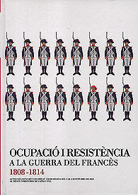 OCUPACIÓ I RESISTÈNCIA A LA GUERRA DEL FRANCÈS (1808-1814): ACTES DEL CONGRÉS CELEBRAT A BARCELONA DEL 5 AL 8 D'OCTUBRE DE 2005