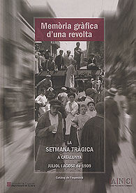 MEMÒRIA GRÀFICA D'UNA REVOLTA: LA SETMANA TRÀGICA CATALUNYA, (JULIOL I AGOST DE 1909)