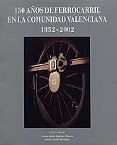 150 AÑOS DE FERROCARRIL EN LA COMUNIDAD VALENCIANA, 1852-2002