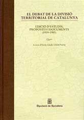 DEBAT DE LA DIVISIÓ TERRITORIAL DE CATALUNYA, EL: EDICIÓ D'ESTUDIS, PROPOSTES I DOCUMENTS, 1939 - 1983