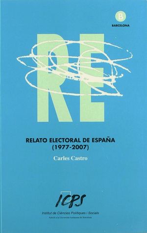 RELATO ELECTORAL DE ESPAÑA, (1977-2007): LAS CLAVES DE LA ALTERNANCIA EN EL PODER DURANTE TRES DÉCADAS DE MONARQUÍA PARLAMENTARIA