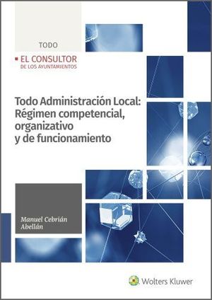 TODO ADMINISTRACIÓN LOCAL: RÉGIMEN COMPETENCIAL, ORGANIZATIVO Y DE FUNCIONAMIENTO DE LAS ENTIDADES LOCALES