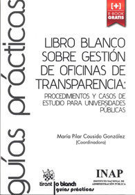 LIBRO BLANCO SOBRE GESTIÓN DE OFICINAS DE TRANSPARENCIA: PROCEDIMIENTOS Y CASOS DE ESTUDIO PARA UNIVERSIDADES PÚBLICAS