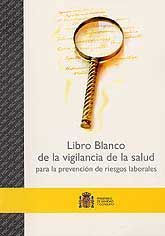 LIBRO BLANCO DE LA VIGILANCIA DE LA SALUD PARA LA PREVENCIÓN DE RIESGOS LABORALES