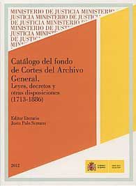 CATÁLOGO DEL FONDO DE CORTES DEL ARCHIVO GENERAL. LEYES, DECRETOS Y OTRAS DISPOSICIONES (1713-1886)