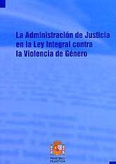 ADMINISTRACIÓN DE JUSTICIA EN LA LEY INTEGRAL CONTRA LA VIOLENCIA DE GÉNERO, LA