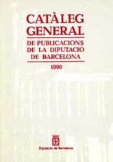 CATÀLEG GENERAL DE PUBLICACIONS DE LA DIPUTACIÓ DE BARCELONA 1990