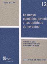 NUEVA CONDICIÓN JUVENIL Y LAS POLÍTICAS DE JUVENTUD, LA: ACTAS DEL CONGRESO CELEBRADO EN BARCELONA EN NOVIEMBRE DE 1998