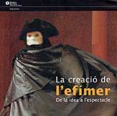 CREACIÓ DE L'EFÍMER, LA: DE LA IDEA A L'ESPECTACLE: CATÀLEG DE L'EXPOSICIÓ, JUNY 2001-JULIOL...