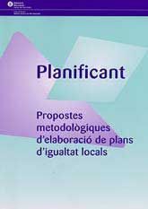 PLANIFICANT: PROPOSTES METODOLÒGIQUES D'ELABORACIÓ DE PLANS D'IGUALTAT LOCALS