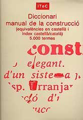 DICCIONARI MANUAL DE LA CONSTRUCCIÓ. (EQUIVALÈNCIES EN CASTELLÀ I ÍNDEX CASTELLÀ-CATALÀ)....