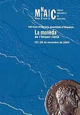 MONEDA DE L'IMPERI ROMÀ, LA: VIII CURS D'HISTÒRIA MONETÀRIA D'HISPÀNIA (25 I 26 DE NOVEMBRE DE 2004)