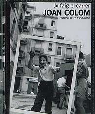 JO FAIG EL CARRER. JOAN COLOM: FOTOGRAFIES, 1957-2010