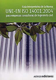 GUÍA INTERPRETATIVA DE LA NORMA UNE-EN ISO 14001:2004 PARA EMPRESAS CONSTRUCTORAS DE INGENIERÍA CIVIL