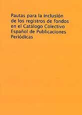 PAUTAS PARA LA INCLUSIÓN DE LOS REGISTROS DE FONDOS EN EL CATÁLOGO COLECTIVO ESPAÑOL DE PUBLICACIONES PERIÓDICAS