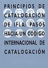 PRINCIPIOS DE CATALOGACIÓN DE IFLA: PASOS HACIA UN CÓDIGO INTERNACIONAL DE CATALOGACIÓN