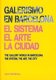 GALERISMO EN BARCELONA, 1877-2013. EL SISTEMA, EL ARTE, LA CIUDAD / THE GALLERY WORLD IN BARCELONA, 1877-2013. THE SYSTEM, THE ART, THE CITY
