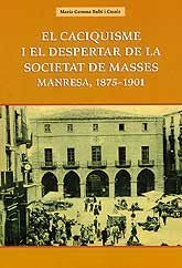 CACIQUISME I EL DESPERTAR DE LA SOCIETAT DE MASSES, EL. MANRESA, 1875-1901