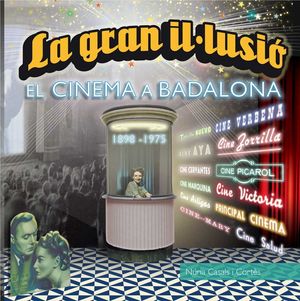 LA GRAN IL·LUSIÓ. EL CINEMA A BADALONA, 1898-1975