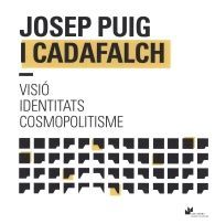 JOSEP PUIG I CADAFALCH: VISIÓ, IDENTITATS, COSMOPOLITISME