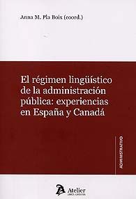 RÉGIMEN LINGÜÍSTICO DE LA ADMINISTRACIÓN PÚBLICA, LA: EXPERIENCIAS EN ESPAÑA Y CANADÁ