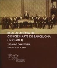 REIAL ACADÈMIA DE CIÈNCIES I ARTS DE BARCELONA (1764-2014): 250 ANYS D'HISTÒRIA