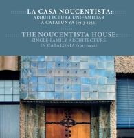 LA CASA NOUCENTISTA: ARQUITECTURA UNIFAMILIAR A CATALUNYA (1913-1932) / THE NOUCENTISTA HOUSE: SINGLE-FAMILIY ARCHITECTURE IN CATALONIA (1913-1932)