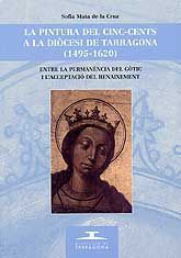 PINTURA DEL CINC-CENTS A LA DIÒCESI DE TARRAGONA, (1495 - 1620), LA: ENTRE LA PERMANÈNCIA DEL GÒTIC I L'ACCEPTACIÓ DEL RENAIXEMENT