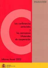 CONFERENCIAS SECTORIALES Y LAS COMISIONES BILATERALES DE COOPERACIÓN, LAS. INFORME ANUAL, 2002