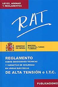 RAT. REGLAMENTO SOBRE CONDICIONES TÉCNICAS Y GARANTÍAS DE SEGURIDAD EN LÍNEAS ELÉCTRICAS DE ALTA TENSIÓN Y SUS INSTRUCCIONES TÉCNICAS COMPLEMENTARIAS ITC-LAT 01 A 09