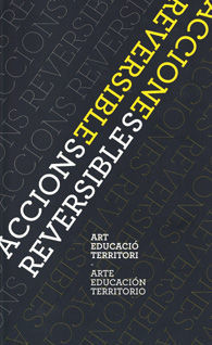ACCIONS REVERSIBLES: ART, EDUCACIÓ, TERRITORI / ACCIONES REVERSIBLES: ARTE, EDUCACIÓN, TERRITORIO