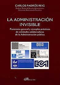 ADMINISTRACION INVISIBLE, LA: PANORAMA GENERAL Y EJEMPLOS PRÁCTICOS DE ENTIDADES COLABORADORAS DE LA ADMINISTRACIÓN PÚBLICA
