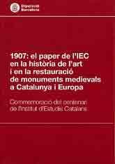 1907: EL PAPER DE L'IEC EN LA HISTÒRIA DE L'ART I EN LA RESTAURACIÓ DE MONUMENTS MEDIEVALS A CATALUNYA I EUROPA: COMMEMORACIÓ DEL CENTENARI DE L'INSTITUT D'ESTUDIS CATALANS
