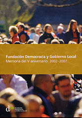 FUNDACIÓN DEMOCRACIA Y GOBIERNO LOCAL: MEMORIA DEL V ANIVERSARIO 2002-2007