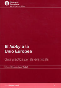 LOBBY A LA UNIÓ EUROPEA, EL: GUIA PRÀCTICA PER ALS ENS LOCALS