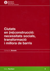 CIUTATS EN (RE)CONSTRUCCIÓ: NECESSITATS SOCIALS, TRANSFORMACIÓ I MILLORA DE BARRIS