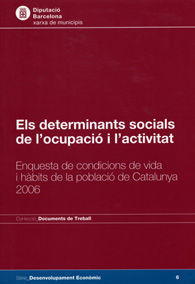 DETERMINANTS SOCIALS DE L'OCUPACIÓ I L'ACTIVITAT, ELS: ENQUESTA DE CONDICIONS DE VIDA I HÀBITS DE LA POBLACIÓ DE CATALUNYA 2006