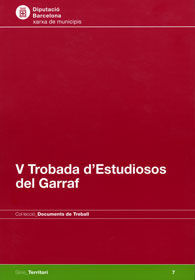 V TROBADA D'ESTUDIOSOS DEL GARRAF: COMUNICACIONS PRESENTADES EL DIA 16 DE NOVEMBRE DE 2006 A CASTELLDEFELS