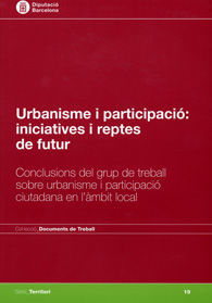 URBANISME I PARTICIPACIÓ: INICIATIVES I REPTES DE FUTUR: CONCLUSIONS DEL GRUP DE TREBALL SOBRE...