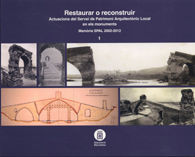 RESTAURAR O RECONSTRUIR: VOL. 1 ACTUACIONS DEL SERVEI DE PATRIMONI ARQUITECTÒNIC LOCAL EN ELS MONUMENTS. MEMÒRIA SPAL 2002-2012